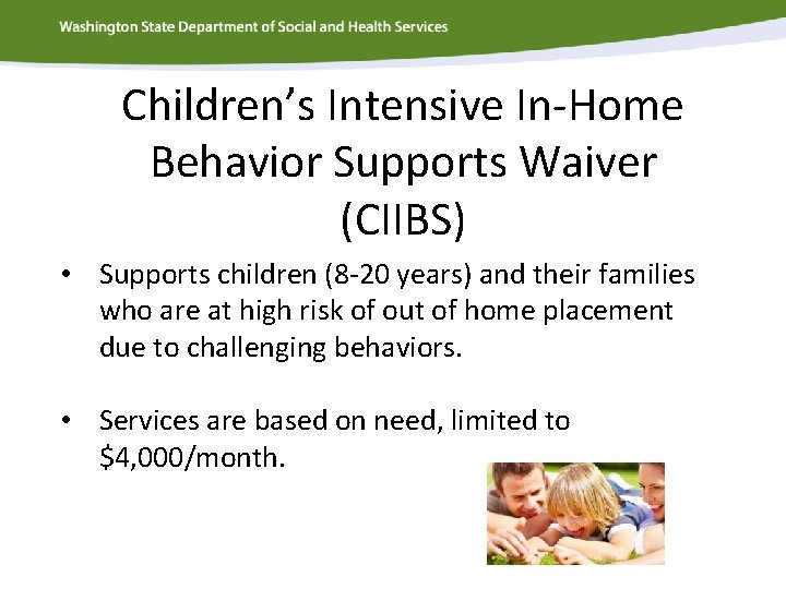 Children’s Intensive In-Home Behavior Supports Waiver (CIIBS) • Supports children (8 -20 years) and