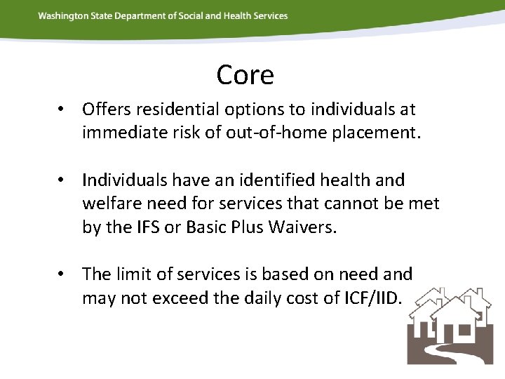 Core • Offers residential options to individuals at immediate risk of out-of-home placement. •