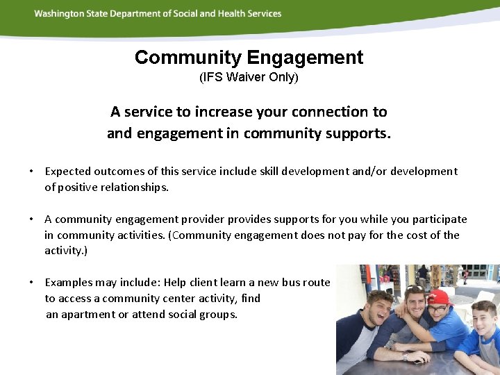 Community Engagement (IFS Waiver Only) A service to increase your connection to and engagement