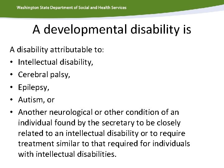 A developmental disability is A disability attributable to: • Intellectual disability, • Cerebral palsy,