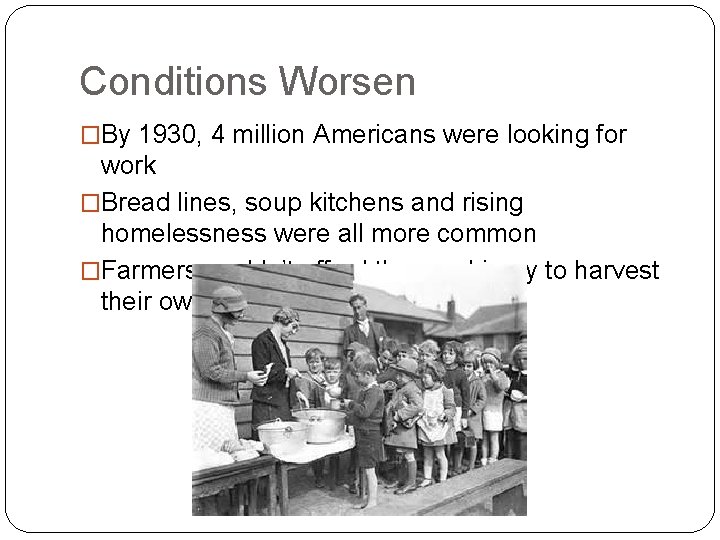 Conditions Worsen �By 1930, 4 million Americans were looking for work �Bread lines, soup