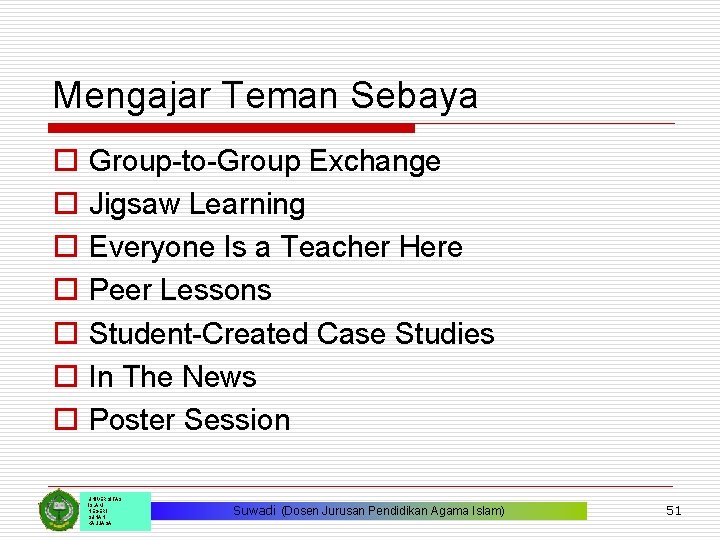 Mengajar Teman Sebaya o o o o Group-to-Group Exchange Jigsaw Learning Everyone Is a