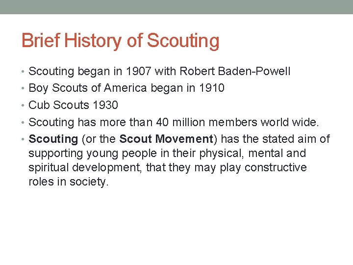 Brief History of Scouting • Scouting began in 1907 with Robert Baden-Powell • Boy