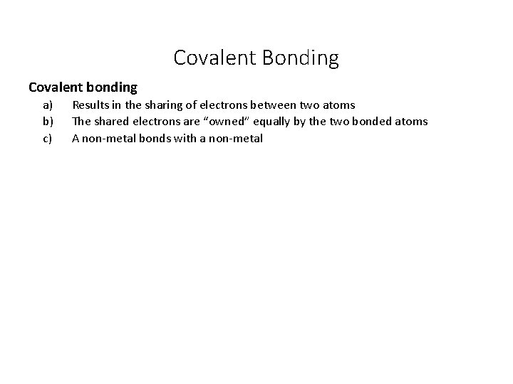Covalent Bonding Covalent bonding a) b) c) Results in the sharing of electrons between Covalent Bonding Covalent bonding a) b) c) Results in the sharing of electrons between