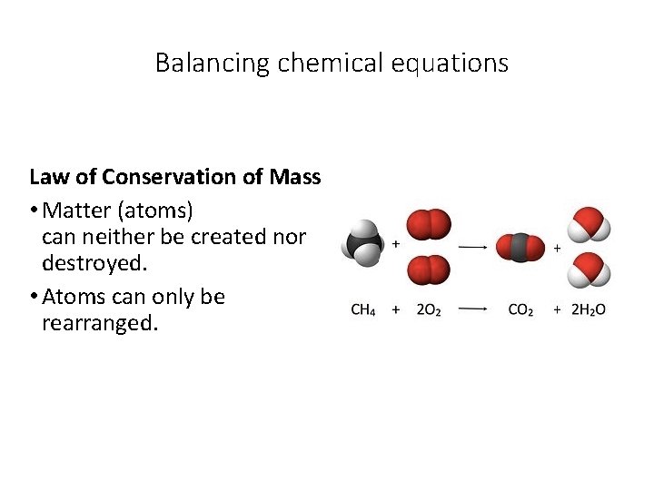 Balancing chemical equations Law of Conservation of Mass • Matter (atoms) can neither be Balancing chemical equations Law of Conservation of Mass • Matter (atoms) can neither be