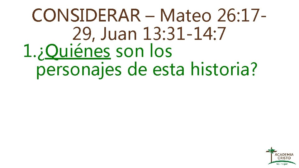 CONSIDERAR – Mateo 26: 1729, Juan 13: 31 -14: 7 1. ¿Quiénes son los