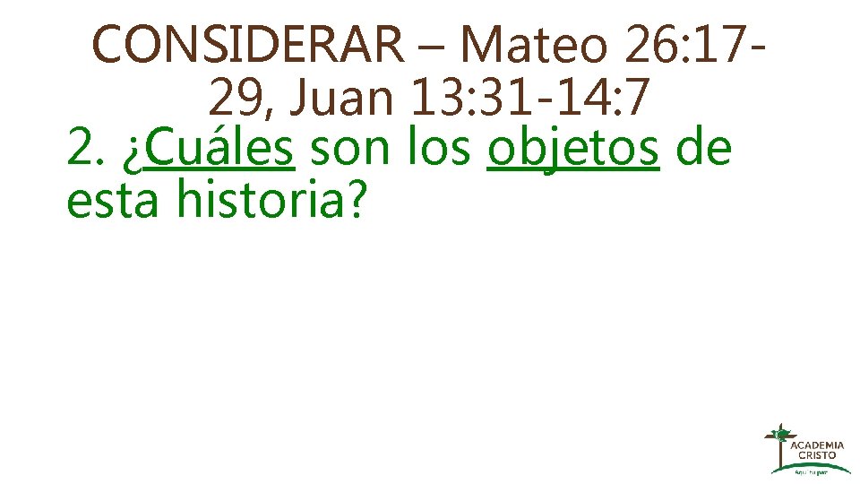 CONSIDERAR – Mateo 26: 1729, Juan 13: 31 -14: 7 2. ¿Cuáles son los