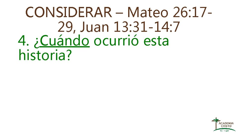 CONSIDERAR – Mateo 26: 1729, Juan 13: 31 -14: 7 4. ¿Cuándo ocurrió esta