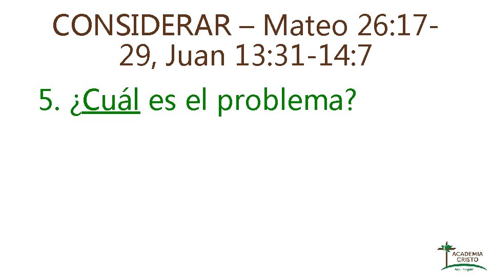 CONSIDERAR – Mateo 26: 1729, Juan 13: 31 -14: 7 5. ¿Cuál es el