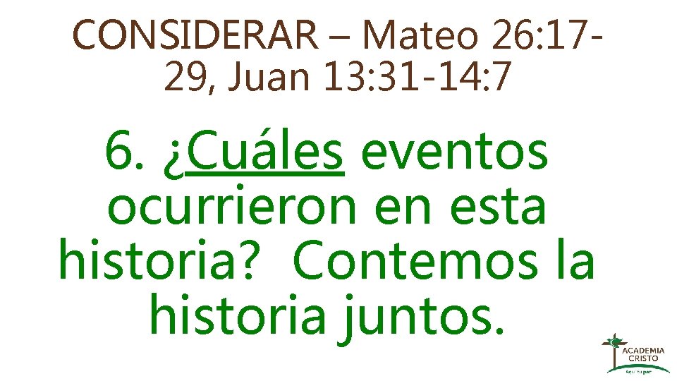 CONSIDERAR – Mateo 26: 1729, Juan 13: 31 -14: 7 6. ¿Cuáles eventos ocurrieron