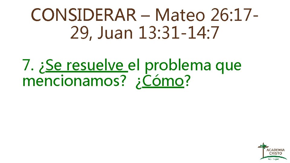 CONSIDERAR – Mateo 26: 1729, Juan 13: 31 -14: 7 7. ¿Se resuelve el