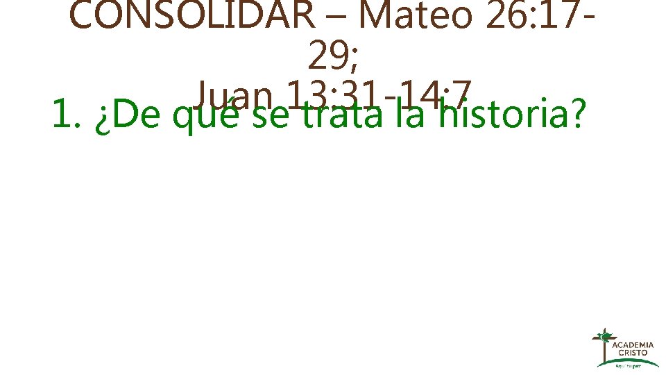 CONSOLIDAR – Mateo 26: 1729; Juan 13: 31 -14: 7 1. ¿De qué se