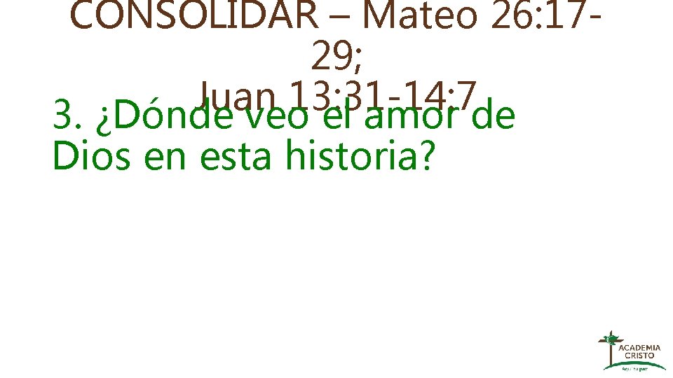 CONSOLIDAR – Mateo 26: 1729; Juan 13: 31 -14: 7 3. ¿Dónde veo el