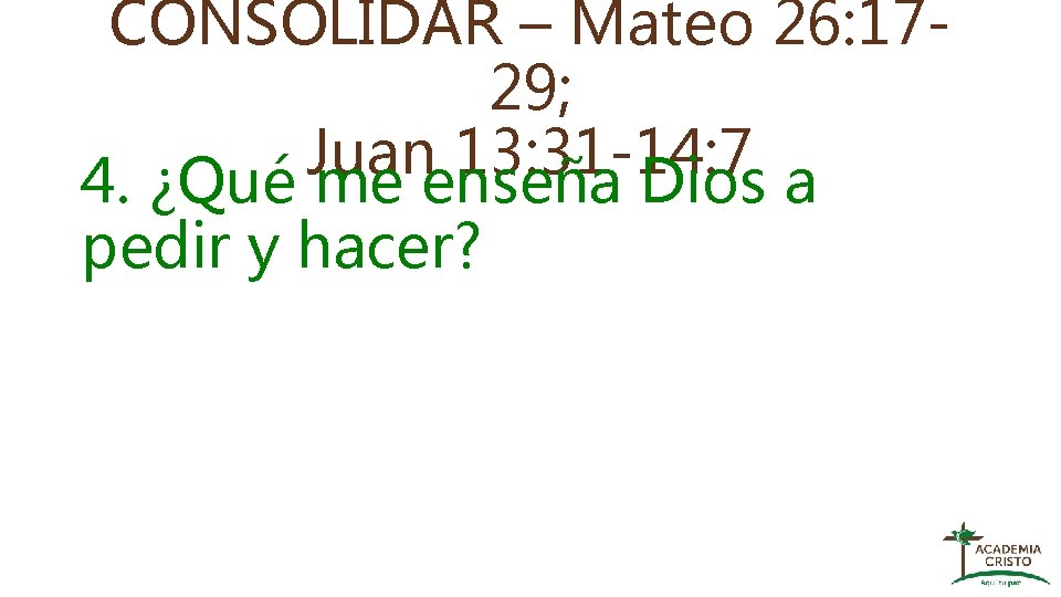 CONSOLIDAR – Mateo 26: 1729; Juan 13: 31 -14: 7 4. ¿Qué me enseña