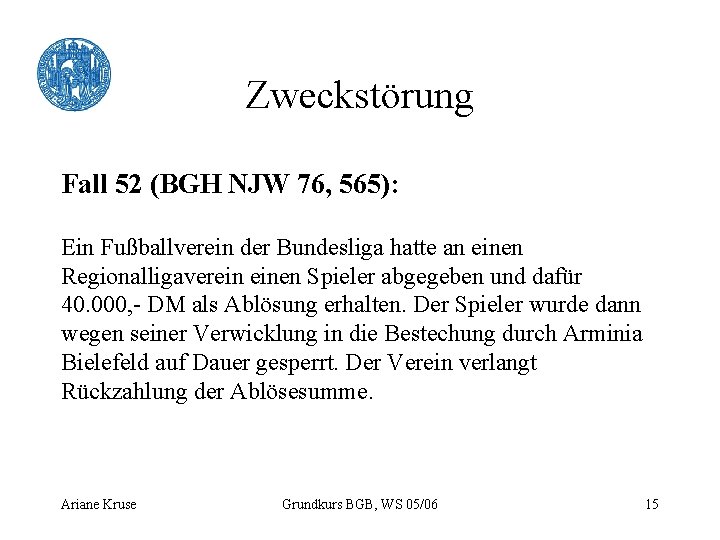 Zweckstörung Fall 52 (BGH NJW 76, 565): Ein Fußballverein der Bundesliga hatte an einen