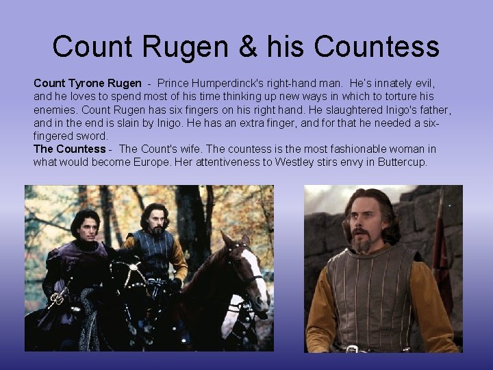 Count Rugen & his Countess Count Tyrone Rugen - Prince Humperdinck's right-hand man. He’s