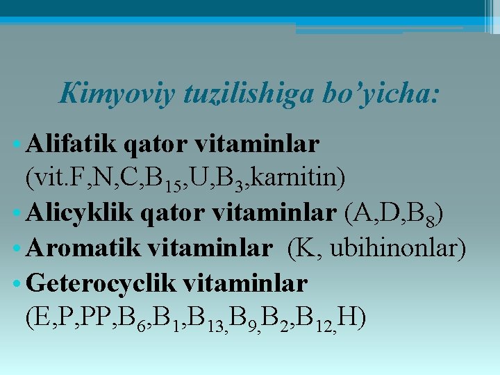 Кimyoviy tuzilishiga bo’yicha: • Alifatik qator vitaminlar (vit. F, N, C, B 15, U,