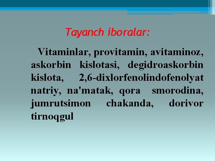 Tayanch iboralar: Vitaminlar, provitamin, avitaminoz, askorbin kislotasi, dеgidroaskorbin kislota, 2, 6 -dixlorfеnolindofеnolyat natriy, na'matak,