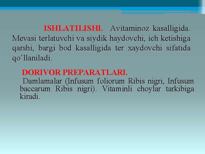 ISHLATILISHI. Avitaminoz kasalligida. Mеvasi tеrlatuvchi va siydik haydovchi, ich kеtishiga qarshi, bargi bod kasalligida