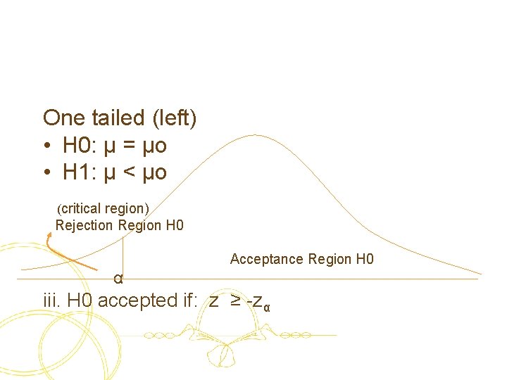 One tailed (left) • H 0: μ = μo • H 1: μ <