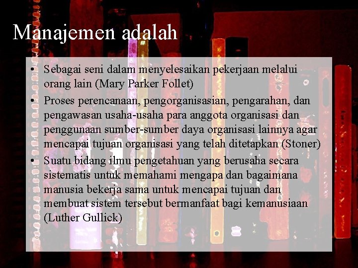 Manajemen adalah • Sebagai seni dalam menyelesaikan pekerjaan melalui orang lain (Mary Parker Follet)