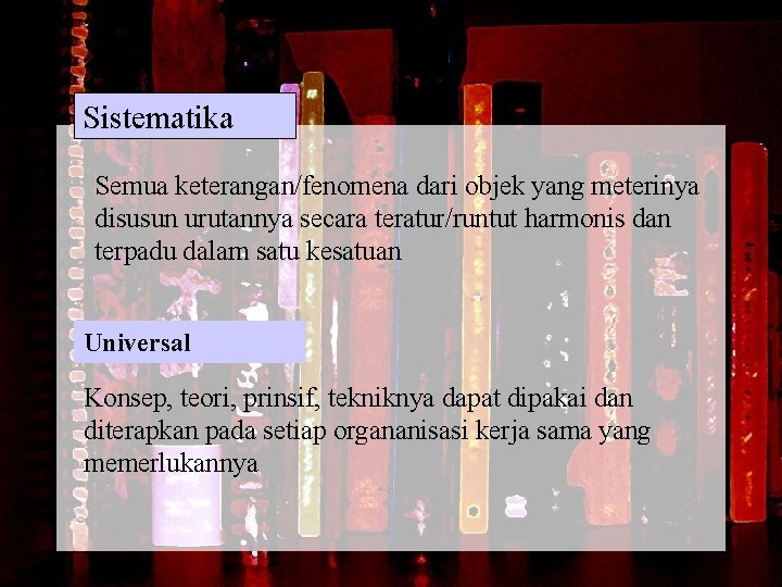 Sistematika Semua keterangan/fenomena dari objek yang meterinya disusun urutannya secara teratur/runtut harmonis dan terpadu