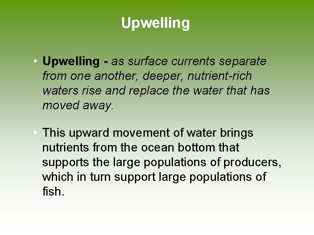 Upwelling • Upwelling - as surface currents separate from one another, deeper, nutrient-rich waters