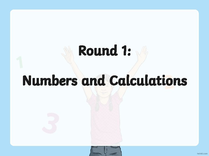 Round 1 Numbers and Calculations 1 What is