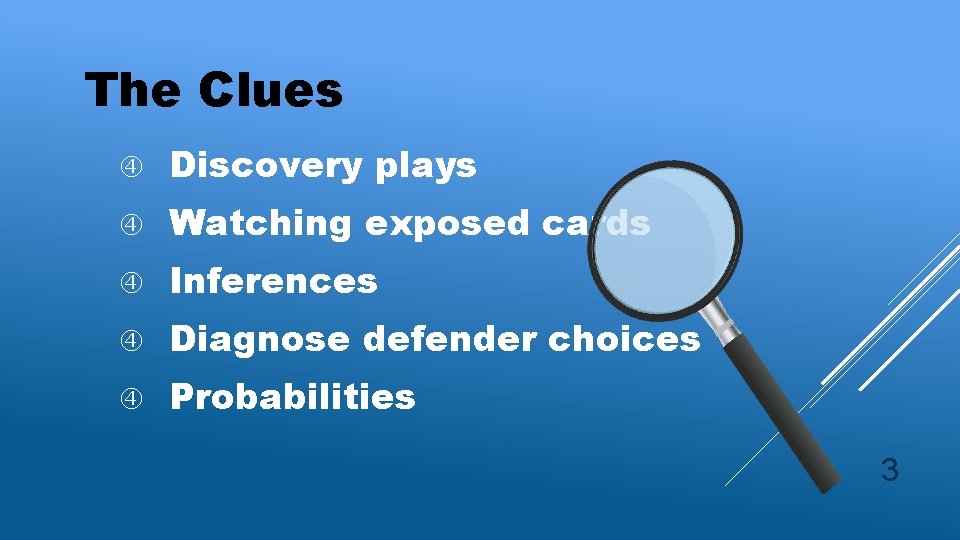 The Clues Discovery plays Watching exposed cards Inferences Diagnose defender choices Probabilities 3 