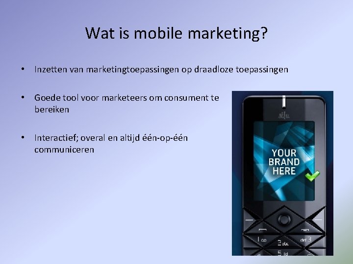 Wat is mobile marketing? • Inzetten van marketingtoepassingen op draadloze toepassingen • Goede tool