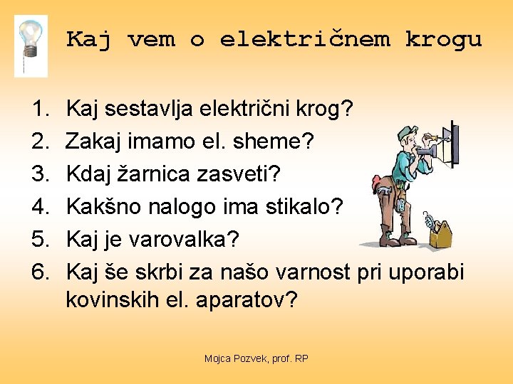 Kaj vem o električnem krogu 1. 2. 3. 4. 5. 6. Kaj sestavlja električni