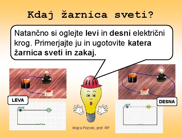 Kdaj žarnica sveti? Natančno si oglejte levi in desni električni krog. Primerjajte ju in