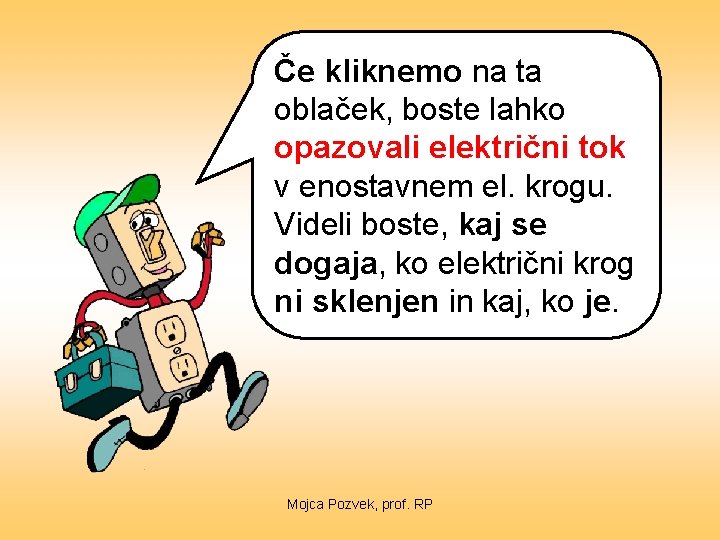 Če kliknemo na ta oblaček, boste lahko opazovali električni tok v enostavnem el. krogu.