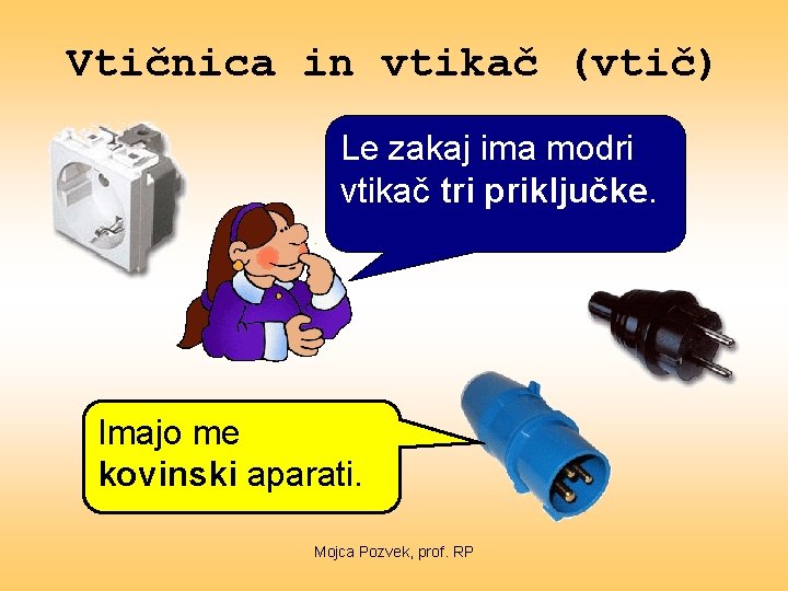 Vtičnica in vtikač (vtič) Le zakaj ima modri vtikač tri priključke. Imajo me kovinski