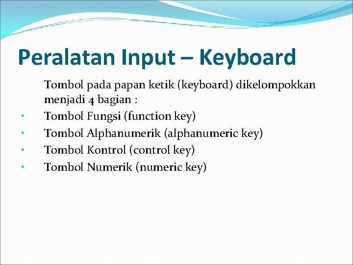 Peralatan Input – Keyboard • • Tombol pada papan ketik (keyboard) dikelompokkan menjadi 4