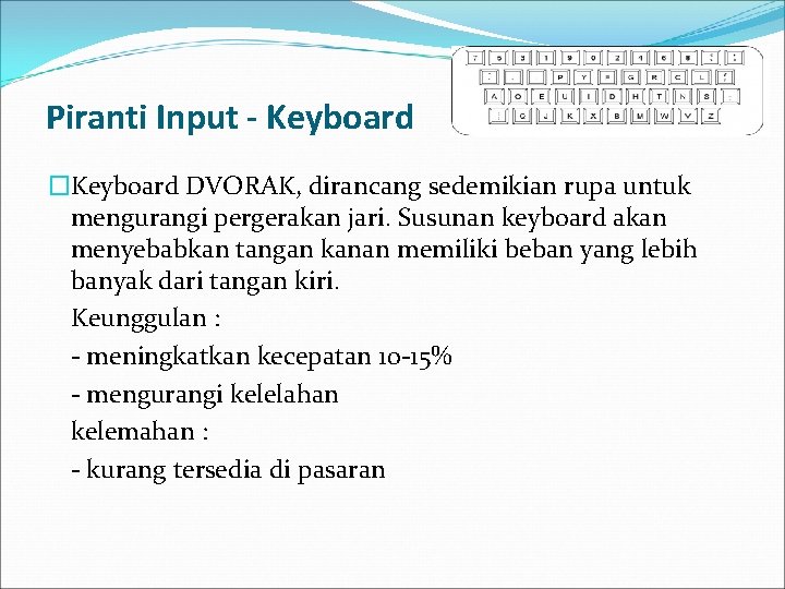 Piranti Input - Keyboard �Keyboard DVORAK, dirancang sedemikian rupa untuk mengurangi pergerakan jari. Susunan