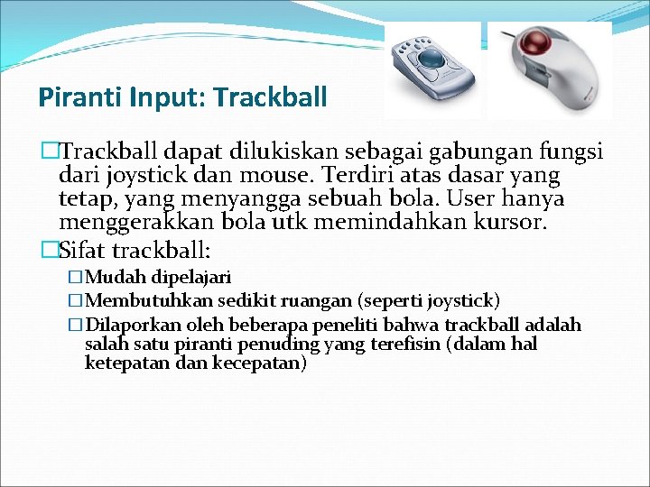 Piranti Input: Trackball �Trackball dapat dilukiskan sebagai gabungan fungsi dari joystick dan mouse. Terdiri