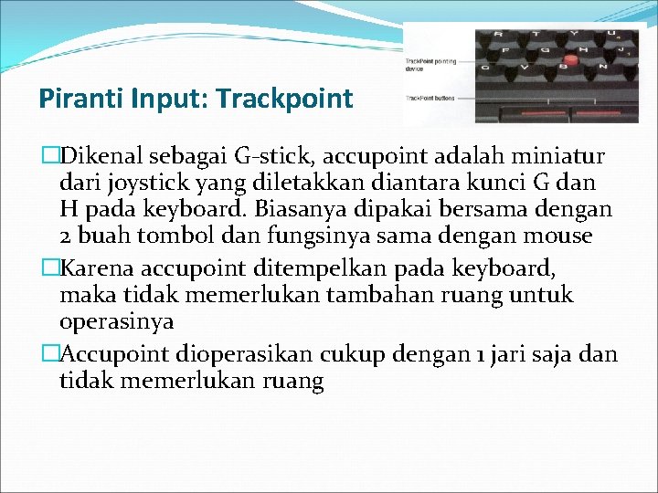 Piranti Input: Trackpoint �Dikenal sebagai G-stick, accupoint adalah miniatur dari joystick yang diletakkan diantara