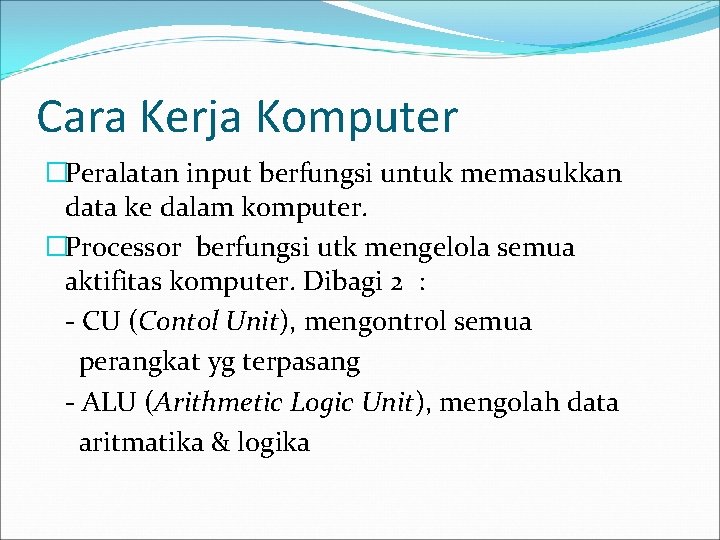 Cara Kerja Komputer �Peralatan input berfungsi untuk memasukkan data ke dalam komputer. �Processor berfungsi