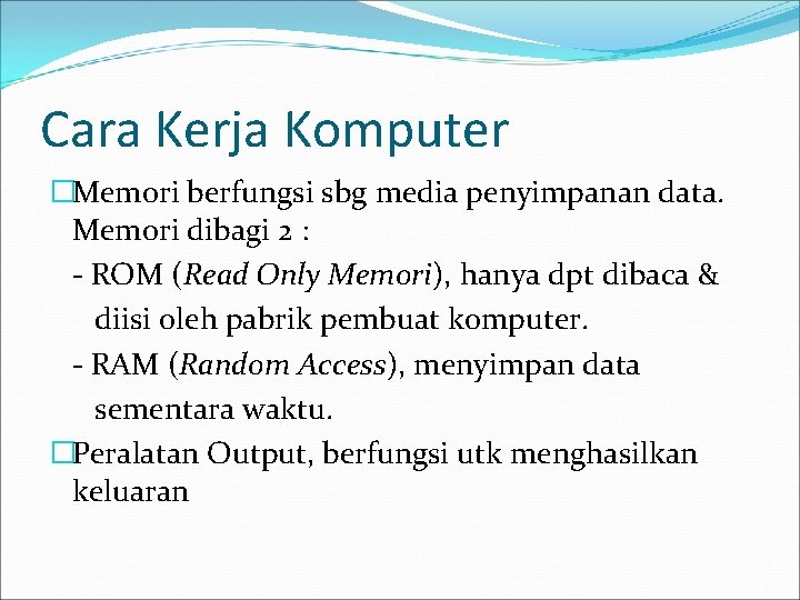 Cara Kerja Komputer �Memori berfungsi sbg media penyimpanan data. Memori dibagi 2 : -