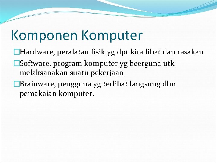 Komponen Komputer �Hardware, peralatan fisik yg dpt kita lihat dan rasakan �Software, program komputer