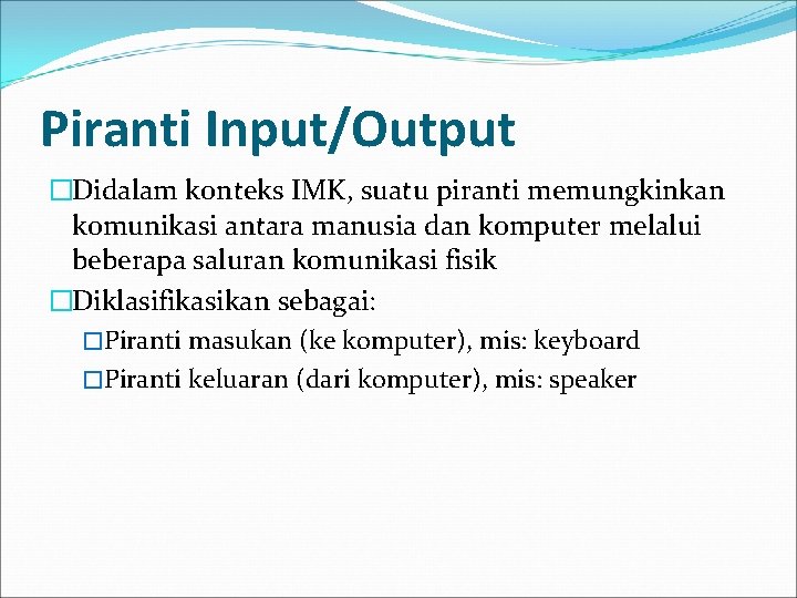 Piranti Input/Output �Didalam konteks IMK, suatu piranti memungkinkan komunikasi antara manusia dan komputer melalui