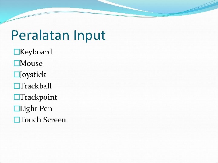 Peralatan Input �Keyboard �Mouse �Joystick �Trackball �Trackpoint �Light Pen �Touch Screen 