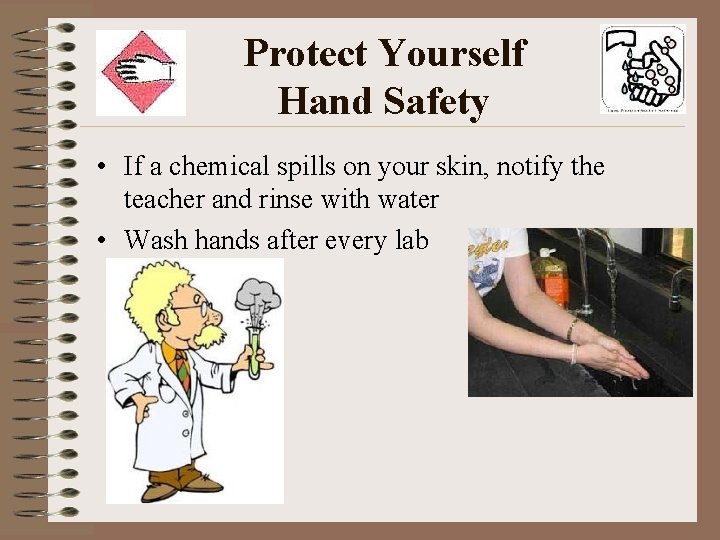Protect Yourself Hand Safety • If a chemical spills on your skin, notify the
