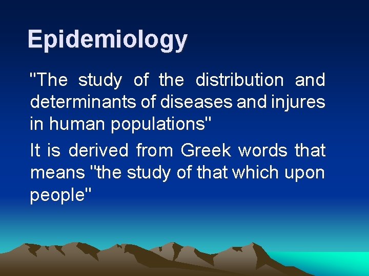 Epidemiology "The study of the distribution and determinants of diseases and injures in human