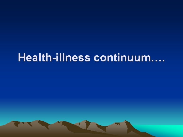 Health-illness continuum…. 