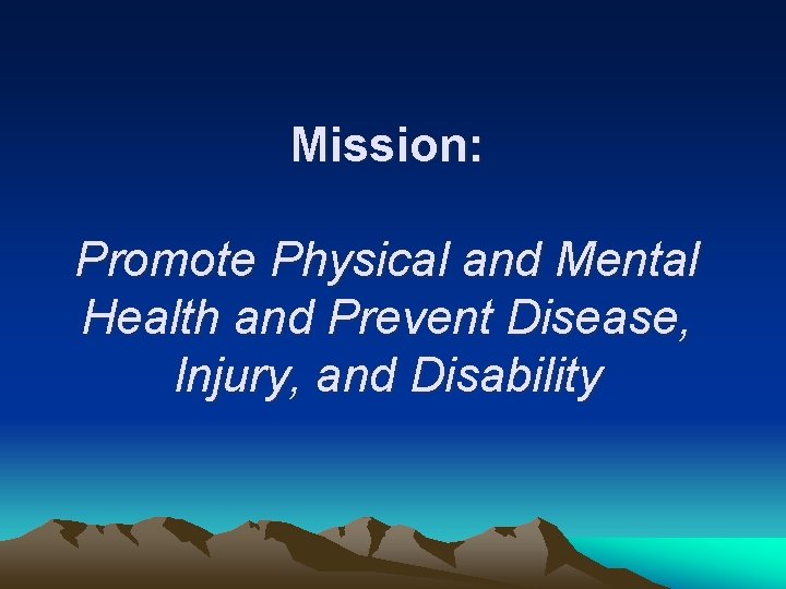 Mission: Promote Physical and Mental Health and Prevent Disease, Injury, and Disability 