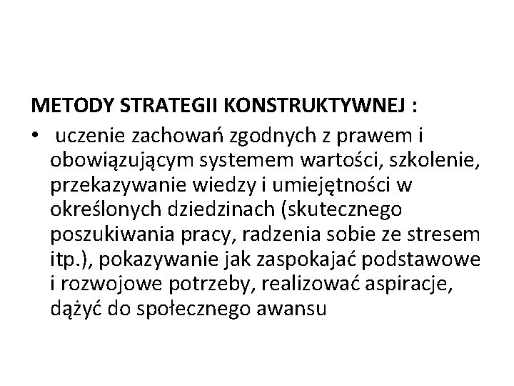 METODY STRATEGII KONSTRUKTYWNEJ : • uczenie zachowań zgodnych z prawem i obowiązującym systemem wartości,