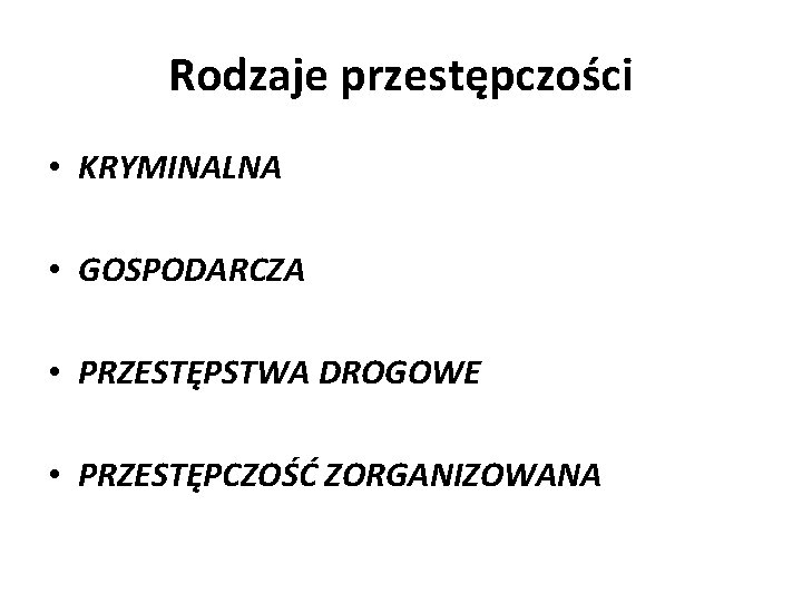 Rodzaje przestępczości • KRYMINALNA • GOSPODARCZA • PRZESTĘPSTWA DROGOWE • PRZESTĘPCZOŚĆ ZORGANIZOWANA 