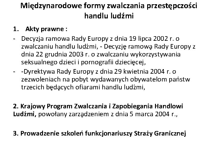 Międzynarodowe formy zwalczania przestępczości handlu ludźmi 1. Akty prawne : - Decyzja ramowa Rady